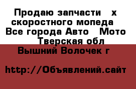 Продаю запчасти 2-х скоростного мопеда - Все города Авто » Мото   . Тверская обл.,Вышний Волочек г.